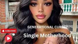 Generational Curse of  Single Motherhood