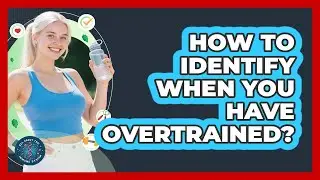 How To Identify When You Have Overtrained?