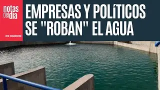 El 80% del agua de mexicanos la roban empresas y políticos, calculan investigadores