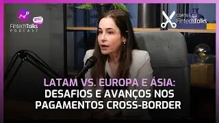 Latam vs. Europa e &Aacute;sia: Desafios e Avan&ccedil;os nos Pagamentos Cross-Border [Cortes do Fintech Talks]