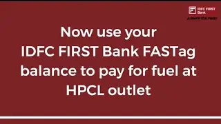 Use IDFC FIRST Bank FASTag for fuel payment at HPCL outlet