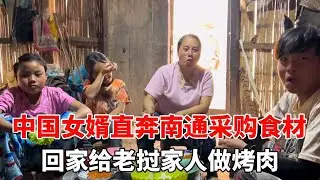 中国女婿直奔南通采购食材，回家给老挝家人做烤肉，全员吃美了，直夸太香！【老挝媳妇杨芭菇】