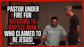 Pastor Under Fire for Refusing to Baptize Man Who Claimed to Be Jesus!