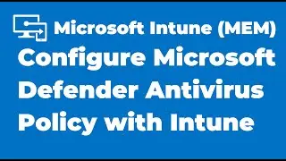 50. How to Configure Microsoft Defender Antivirus Policy with Intune