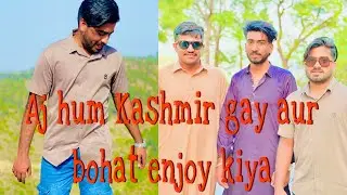 Aj hum kashmir gay aur bohat enjoy 😊 kiya yar 😎