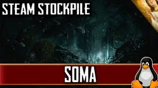 Steam Stockpile | Soma | Linux Gaming