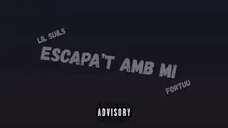 LiL SUiLS-ESCAPA'T AMB Mi (FEAT. @Fortuu42 ) AUDiO OFiCiAL