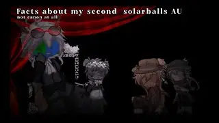 Facts about my 2nd AU // Solarballs x gacha // My AU //