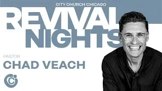 Obsessed | Pastor Chad Veach | Revival Nights 3 | City Church Chicago