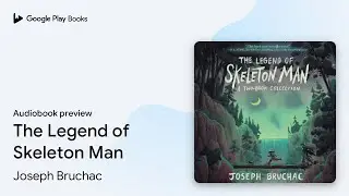 The Legend of Skeleton Man by Joseph Bruchac &middot; Audiobook preview