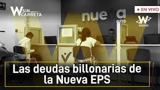 Las deudas billonarias de la Nueva EPS | W Sin Carreta