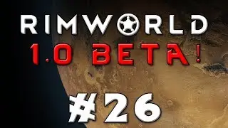 Rimworld -- Let's Play Version 1.0 Beta! -- Episode 26