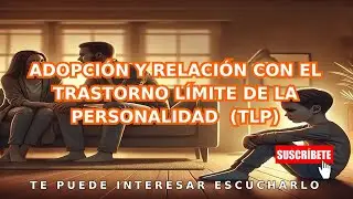 ADOPCIÓN Y LA RELACIÓN CON EL TRASTORNO LÍMITE DE LA PERSONALIDAD (TLP).