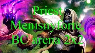 Priest Menisnyforte, BC arena 2x2 (русские субтитры)