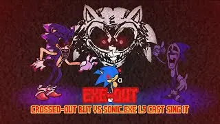 EXE-OUT (Crossed-out but VS Sonic.exe 1.5 cast sing it