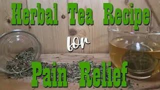 Pain Tea Recipe ~ Natural Herbal Remedy