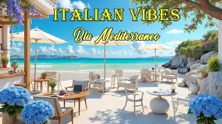 🎶Chill Italian Vibes & Mediterranean Music 🏡🎶1+ Hour  Serenity in Italy & Mediterranean Coast Views