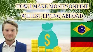 HOW I MAKE MONEY ONLINE WHILST LIVING ABROAD