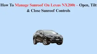 How To Manage Sunroof On Lexus NX200t (2014&ndash;2017) &ndash; Open, Tilt & Close Sunroof Controls