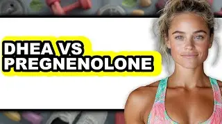 Dhea Vs Pregnenolone - Which is Better?