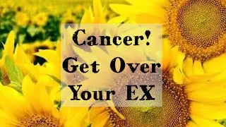 Cancer! Your Ex! How to get over them!