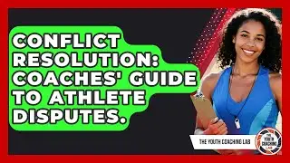Conflict Resolution: Coaches' Guide To Athlete Disputes. - The Youth Coaching Lab