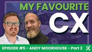 My Favourite CX: Ep5 Andy Moorhouse (Part 2)