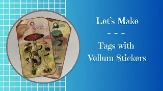 Let's Make :: Tags with Vellum Stickers | Quick & Easy