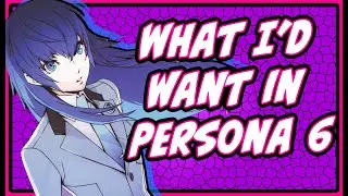 What I'd Like to See in Persona 6