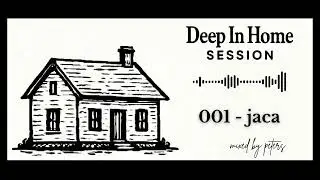 Deep In Home session 001 - jaca by peters