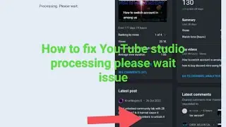 How to fix - Processing please wait issue in YouTube studio