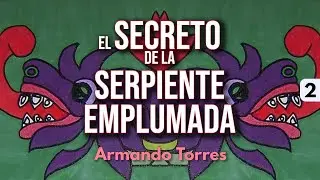 Parte 2: El Secreto de la Serpiente Emplumada | Armando Torres