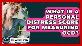 What Is A Personal Distress Score For Measuring OCD? - OCD Support Space