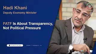 On FATF, Transparency & Financial Cooperation: Iran&rsquo;s Deputy Economy Minister Hadi Khani