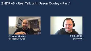 ZNDP 46 - Real Talk with Jason Gooley - Part 1
