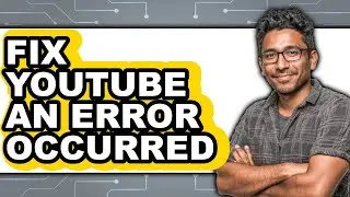 How to Fix Youtube an Error Occurred (full Guide)