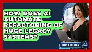How Does AI Automate Refactoring Of Huge Legacy Systems? - Learning To Code With AI