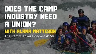 Does the Camp Industry Need a Union? - with Alana Matteson - CampHacker #150