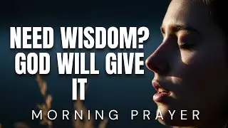 Pray For God's Wisdom Today | A Morning Prayer For Guidance & Discernment (James 1:5)