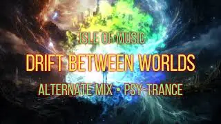 Isle of Music - Drift Between Worlds (Alternate Mix) 🌀 PSY-TRANCE 2026