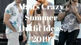 Man's Crazy Summer Outfits Ideas 2019