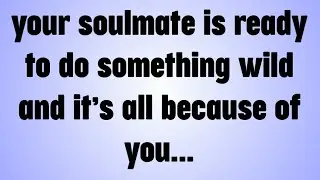 💸your soulmate is ready to do something wild and it’s all because of you...