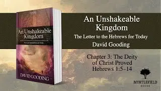 An Unshakeable Kingdom by David Gooding. Read by Andy Mayo. Chapter 3: The Deity of Christ Proved