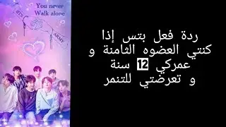 ردة فعل بتس إذا كنتي العضوه الثامنة و عمركي 12 سنة و تعرضتي للتنمر