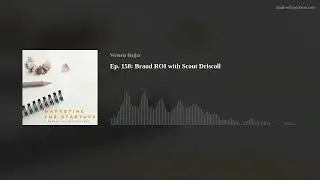 Ep. 150: Brand ROI with Scout Driscoll