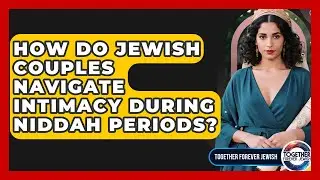 How Do Jewish Couples Navigate Intimacy During Niddah Periods? - Together Forever Jewish