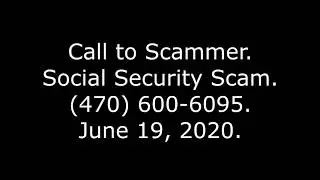 Call to Scammer: Social Security Scam, (470) 600-6095, 6-19-20