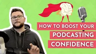 How To Boost Your Podcasting Confidence