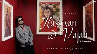 Hasseyan Di Vajah (Lofi Version) : Jassie Gill | New Punjabi Song