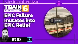 EPIC Failure mutates into EPIC Relief with Train Sim World 6